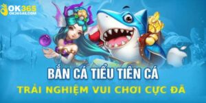 Khám phá điểm hấp dẫn của game bắn tiểu tiên cá tại OK365