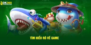 Giới thiệu tổng quan về game bắn cá đổi thưởng tại OK365